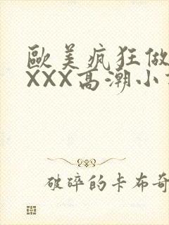 欧美疯狂做受XXXX高潮小说