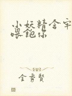 小妖精含牢了我喂饱你