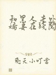 和黑人老外交换娇妻在线阅读