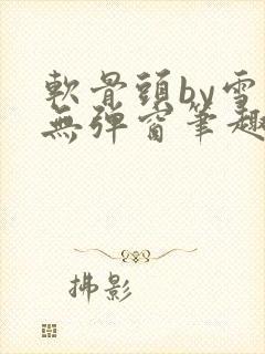 软骨头by雪碧无弹窗笔趣阁