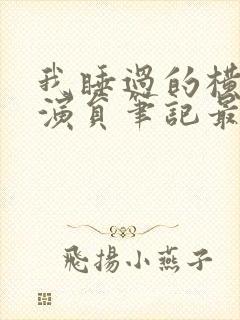 我睡过的横店女演员笔记最新章节