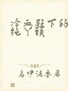 冷血殿下的独宠纯丫头