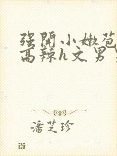 强开小嫩苞h文高辣h文男男