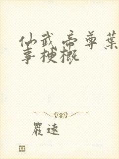 仙武帝尊叶辰故事梗概