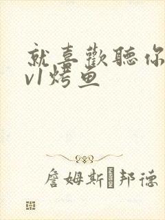 就喜欢听你叫1v1烤鱼