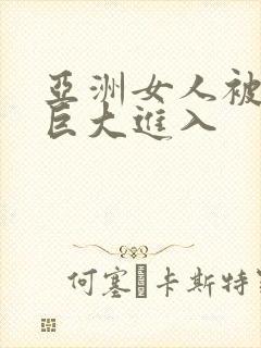 亚洲女人被黑人巨大进入