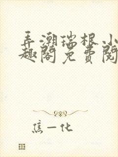 弄潮瑞根小说笔趣阁免费阅读