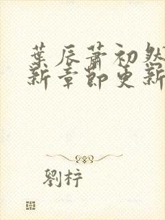 叶辰萧初然免最新章节更新