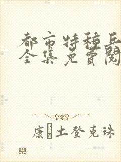 都市特种兵杨洛全集免费阅读全文笔趣阁