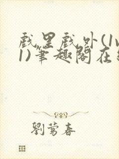 戏里戏外(1v1)笔趣阁在线阅读