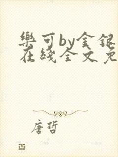 乐可by金银花在线全文免费阅读