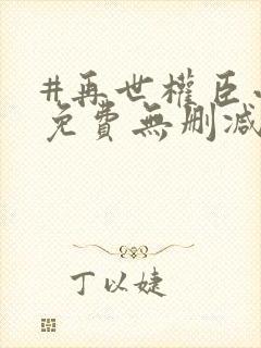 #再世权臣小说免费无删减封面