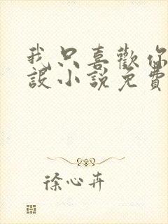 我只喜欢你的人设小说免费阅读