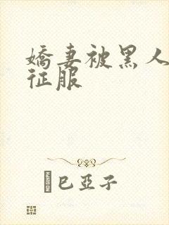 娇妻被黑人杰克征服