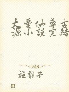 大爱仙尊古月方源小说完结