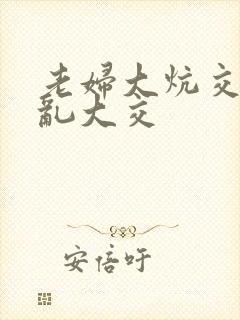 老妇大炕交换配乱大交