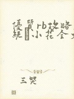 优质rb攻略系统寀小花全文免费阅读