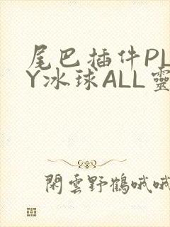 尾巴插件PLAY冰球ALL灵封面