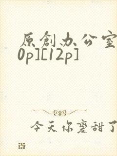 原创办公室[50p][12p]