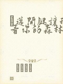 巜迈开腿让我看看你的森林