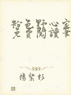 粉色野心家全文免费阅读笔趣阁