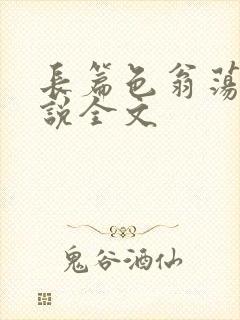 长篇色翁荡熄小说全文