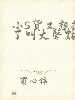 小S货又想挨C了叫大声点小