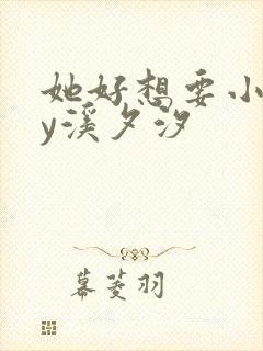 她好想要小说by溪夕汐