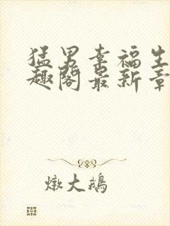 猛男幸福生活笔趣阁最新章节小说封面