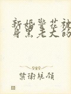 新婚警花被迫献身黑老大的小说封面