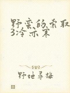 野蛮的索取1V3冷亦寒