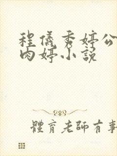 程仪秀婷公欲息肉婷小说