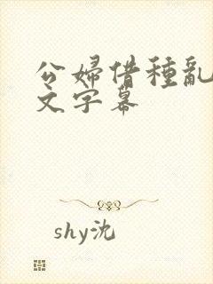 公妇借种乱h中文字幕