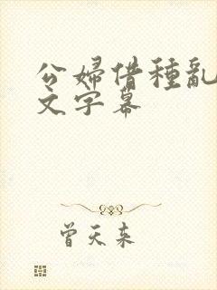 公妇借种乱h中文字幕