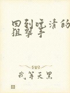 回到晚清的特种狙击手