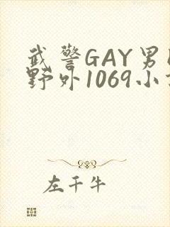 武警GAY男同野外1069小说