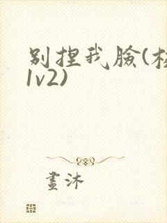 别捏我脸(校园1v2)