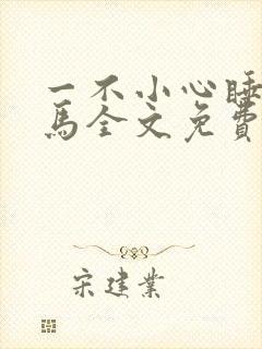 一不小心睡了竹马全文免费阅读