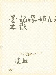 贵妃喂奶h承宠之欢