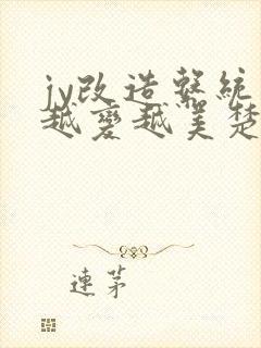 jy改造系统人越变越美楚倦安