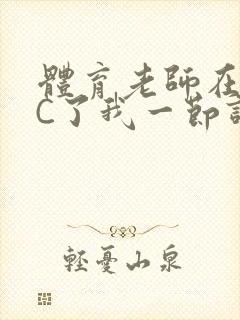 体育老师在单杠C了我一节课网