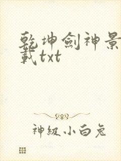 乾坤剑神景言下载txt