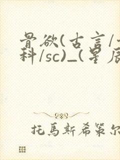 骨欲(古言/骨科/sc)_(星辰鲸落)_