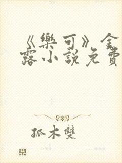 《乐可》金银花露小说免费在线阅读