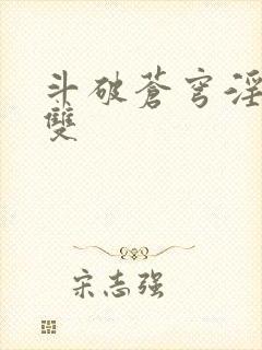 斗破苍穹淫帝无双