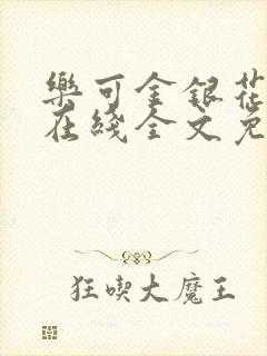 乐可金银花露鹭在线全文免费阅读笔趣阁打火