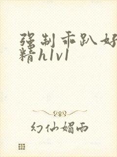 强制乖趴好灌浓精h1v1