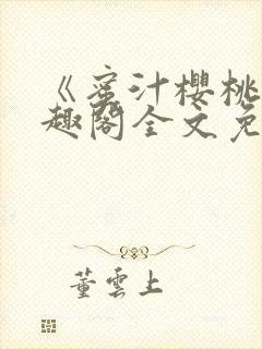 《蜜汁樱桃》笔趣阁全文免费阅读