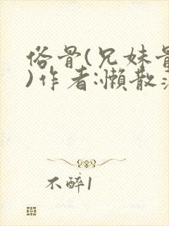 俗骨(兄妹骨科)作者:懒散蒲公英封面