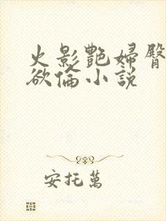 火影艳妇臀荡乳欲伦小说